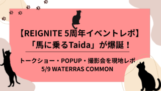 REIGNITE 5周年イベントレポ 「馬に乗るTaida」が爆誕！トークショー・POPUP・撮影会を現地レポのアイキャッチ画像